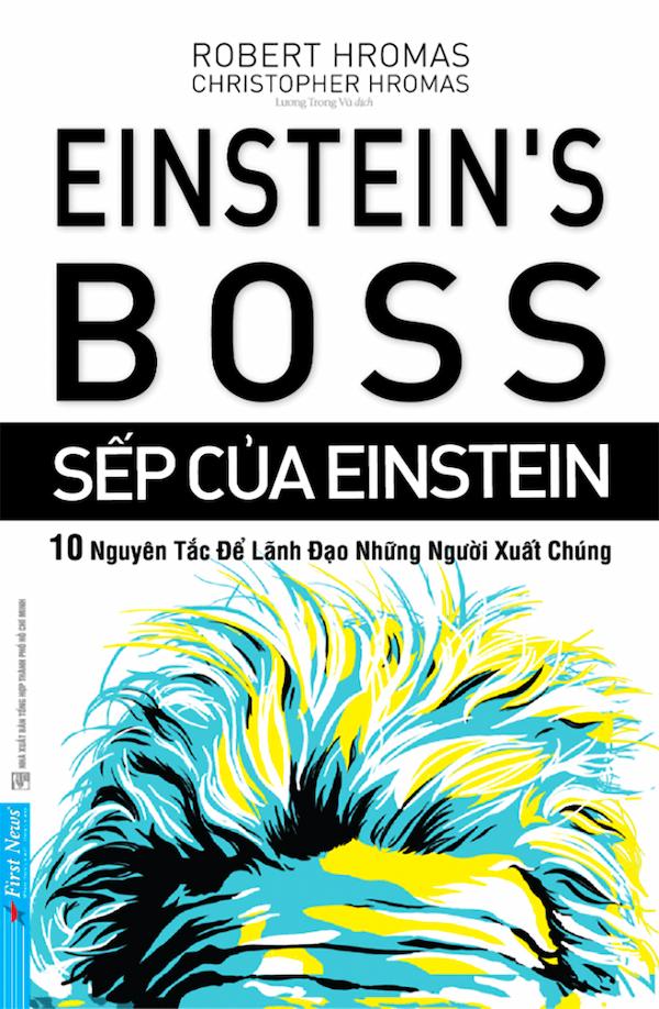 Sếp của Einstein - 10 nguyên tắc để lãnh đạo những người xuất chúng